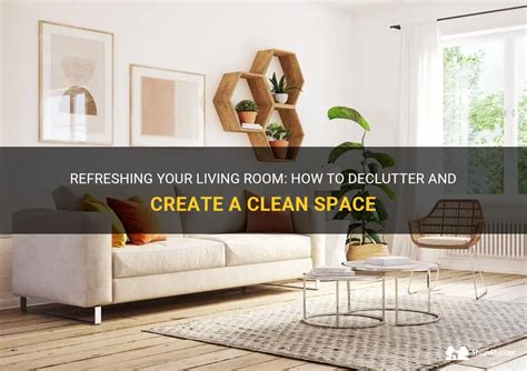 Refreshing Your Living Room: How To Declutter And Create A Clean Space ...