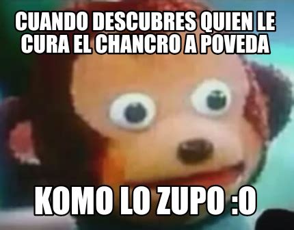 Meme Creator Funny Cuando Descubres Quien Le Cura El Chancro A Poveda