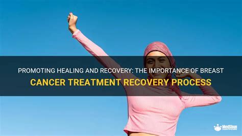 Promoting Healing And Recovery The Importance Of Breast Cancer Treatment Recovery Process Medshun