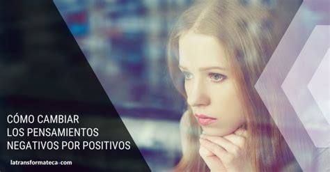 Cómo cambiar pensamientos negativos por positivos