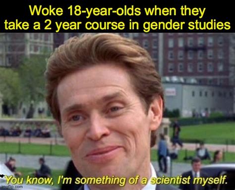 You Know I M Something Of A Scientist Myself Imgflip