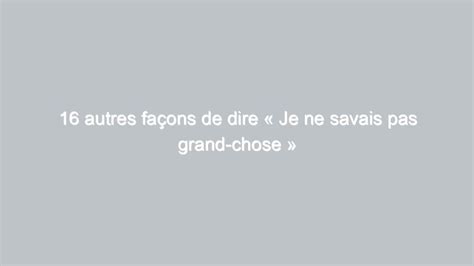 16 autres façons de dire Je ne savais pas grand chose