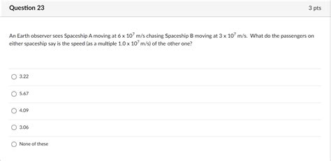 Solved Question 23 3 pts An Earth Observer sees Spaceship A | Chegg.com 