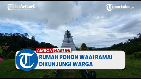 Libur Lebaran 2023 Rumah Pohon Waai Ramai Dikunjungi Warga YouTube