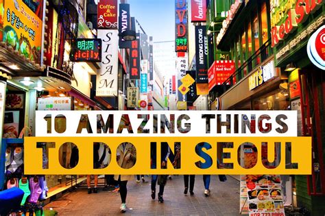 10 Amazing Things To Do In Seoul South Korea South Korea Travel Korea Travel Seoul Korea Travel