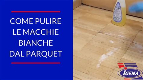 Come Pulire Le Macchie Bianche Nel Parquet Pulire Il Pavimento In