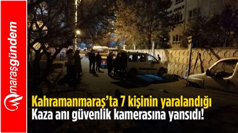 Kahramanmaraşta 7 Kişinin Yaralandığı Kaza Anı Güvenlik Kamerasına Yansıdı Youtube