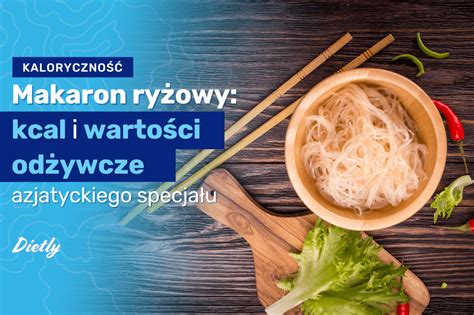 Makaron Ryżowy Kcal W Ważnym Składniku Kuchni Azjatyckiej Blog Dietly