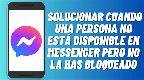 Cómo solucionar cuando una persona no está disponible en Messenger pero