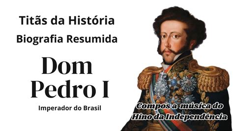 Dom Pedro I Biografia Resumida Titãs da História YouTube