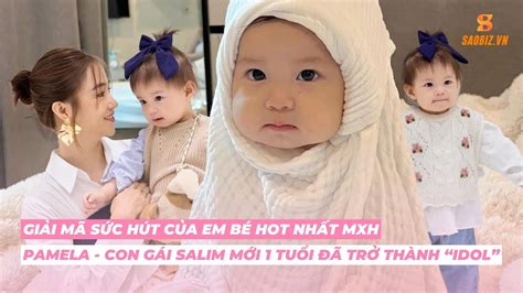 Giải mã sức hút của em bé hot nhất mạng xã hội PAM IU ƠI nhà hot girl Salim khi mới tuổi YouTube