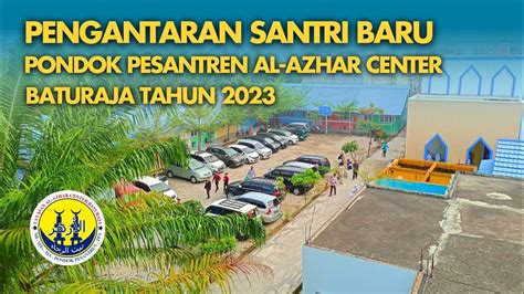 Pengantaran Santri Baru Pondok Pesantren Al Azhar Center Baturaja Tahun