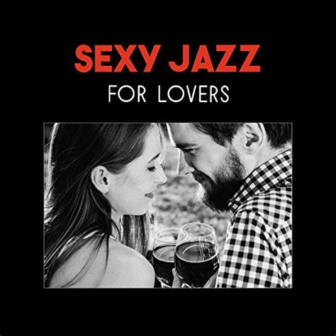 Sexy Jazz For Lovers Romantic Night Dinner Music Sexy Piano Smooth Sexy Jazz