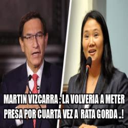 Meme Personalizado Martin Vizcarra La Volveria A Meter Presa Por