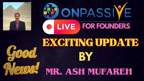 Onpassive Live Update By Mr Ash Mufareh For Founders Exciting Update