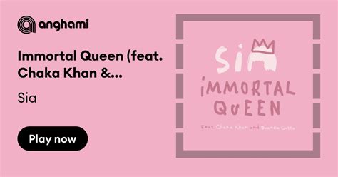 Sia Immortal Queen Feat Chaka Khan And Bianca Costa Play On Anghami