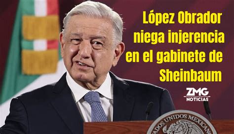 L Pez Obrador Niega Injerencia En El Gabinete De Sheinbaum Y Reafirma