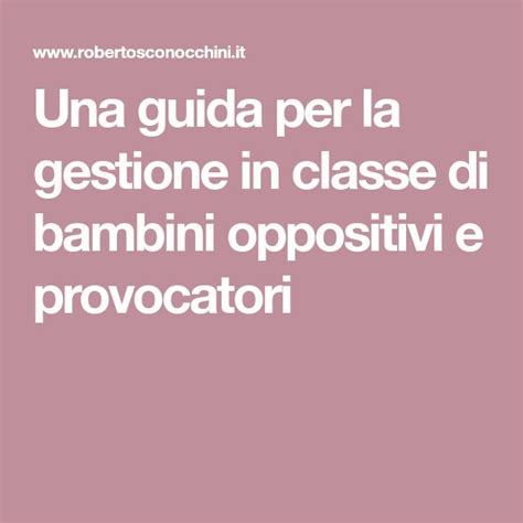 Una Guida Per La Gestione In Classe Di Bambini Oppositivi E Provocatori