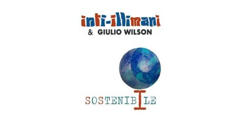 Inti Illimani Giulio Wilson Arriva Sostenibile Canzone Di Pace E