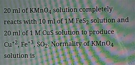 20 Ml Of KMnO4 Solution Completely Reacts With 10 Ml Of 1M FeS2