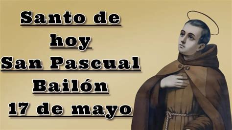 Santo de hoy San Pascual Bailón 17 de mayo La Fe Católica