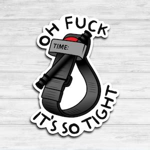 Oh Fuck Its So Tight Combat Action Tourniquet Sticker First