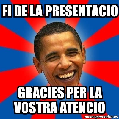 Meme Obama FI DE LA PRESENTACIO GRACIES PER LA VOSTRA ATENCIO 28351626