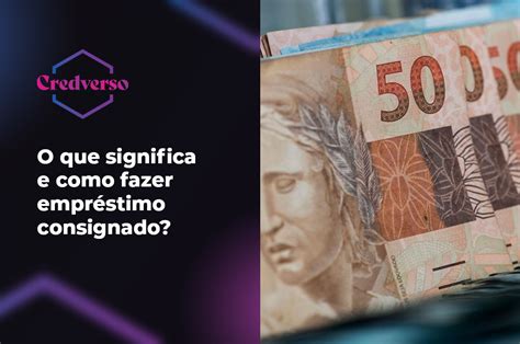 O Que Significa Consignacao - O que significa e como fazer crédito consignado simulação?