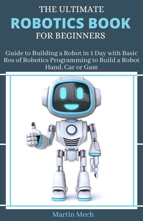 THE ULTIMATE ROBOTICS BOOK FOR BEGINNERS: Guide to Building a Robot in ...