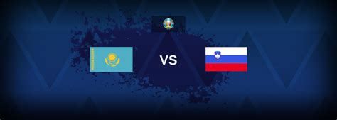 Kazakhstan Vs Slovenia Tips Match Preview And Odds