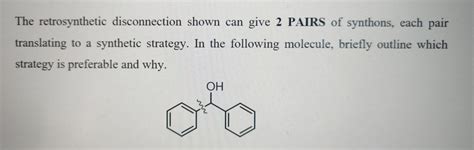 Solved The Retrosynthetic Disconnection Shown Can Give 2 Chegg