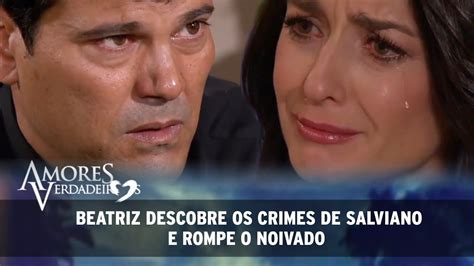 Amores Verdadeiros Beatriz Descobre Os Crimes De Salviano E Rompe O