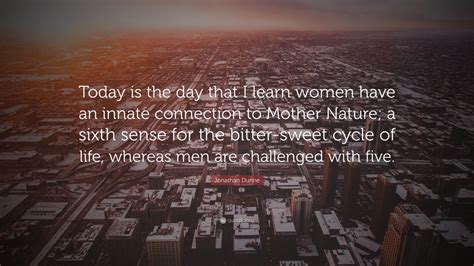 Jonathan Dunne Quote Today Is The Day That I Learn Women Have An