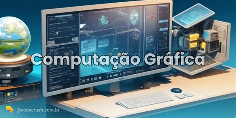 Computação Gráfica O que é Conceito e Tecnologia