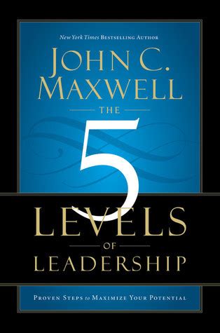 The 5 Levels Of Leadership Proven Steps To Maximize Your Potential By