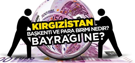 Kırgızistan ın Başkenti ve Para Birimi Nedir Kırgızistan ın Bayrağı