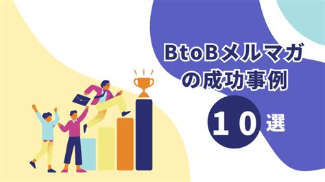 BtoBメルマガの成功事例10選効果を上げるポイントも紹介 株式会社Hub Works