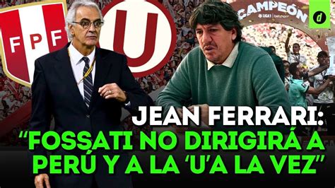 Jean Ferrari Destaca Que Fossati Debe Elegir Entre La Selecci N Peruana