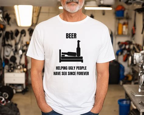 Beer Helping Ugly People Have Sex Since Forever Dad Joke Shirt Funny Dad Shirt Father S Day