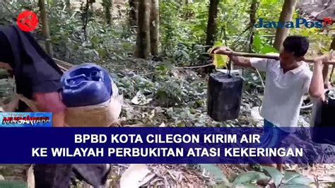 BPBD KOTA CILEGON KIRIM AIR KE WILAYAH PERBUKITAN ATASI KEKERINGAN