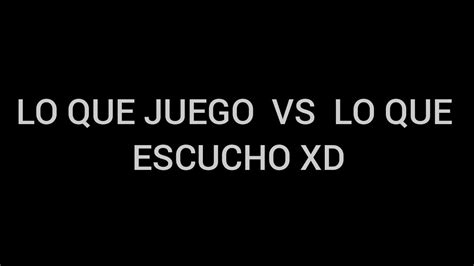 Lo Que Juego Vs Lo Que Escucho YouTube