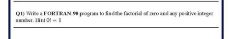 Solved Q1 Write A FORTRAN 90 Program To Find The Factorial Chegg