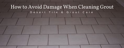 How to Avoid Damage When Cleaning Grout | Desert Tile & Grout Care