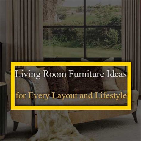 Living Room Furniture Ideas for Every Layout and Lifestyle - ChelseaFurniture