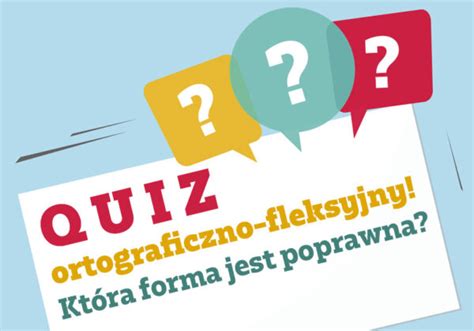 Quiz ortograficzno fleksyjny i ortograficzny Sprawdź czy zdasz