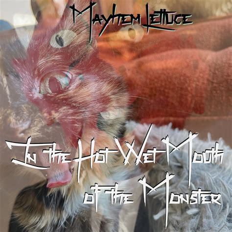 In The Hot Wet Mouth Of The Monster Mayhem Lettuce
