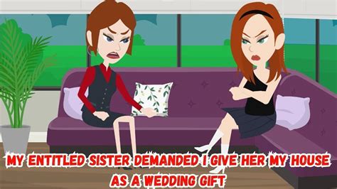 My Entitled Sister Demanded I Give Her My House As A Wedding T Youtube