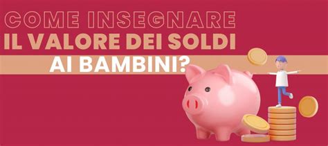 Come Insegnare Il Valore Dei Soldi Ai Bambini Museo Del Risparmio