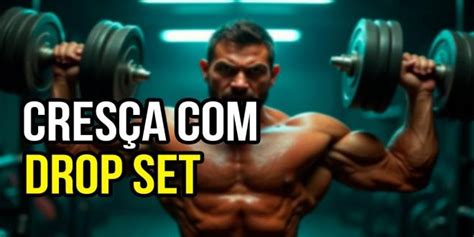 Muscularizando Drop Set A TÉcnica Secreta Para Aumentar A Massa