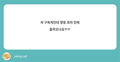 저 구독계인데 햫동 포타 언제 올라오나요ㅠㅠ Peing 質問箱